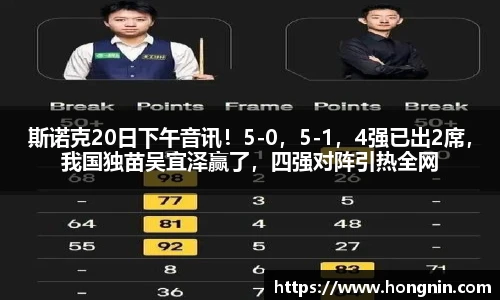 斯诺克20日下午音讯！5-0，5-1，4强已出2席，我国独苗吴宜泽赢了，四强对阵引热全网