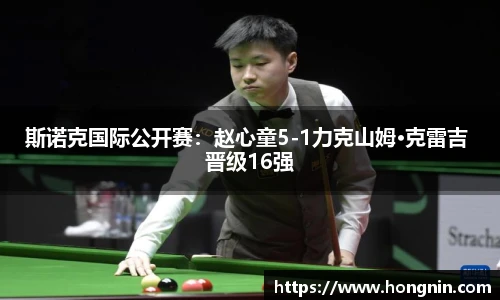 斯诺克国际公开赛：赵心童5-1力克山姆·克雷吉 晋级16强