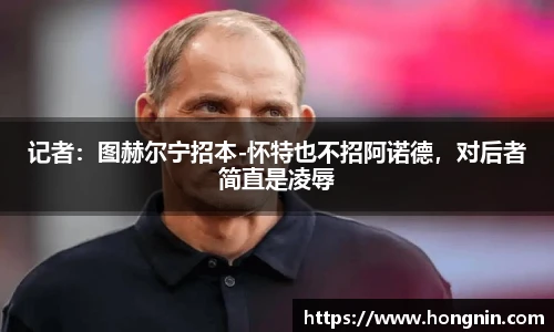 记者：图赫尔宁招本-怀特也不招阿诺德，对后者简直是凌辱